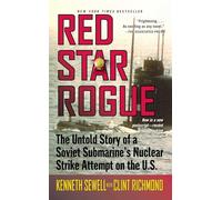 Red Star Rogue: The Untold Story of a Soviet Submarine's Nuclear Strike Attempt on the U.s.