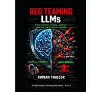 Red Teaming LLMs: Prompt Injection Testing, Jailbreak Detection, and AI Security Assessment: 4 (The AI Security & Hacking Bible: Protect and Exploit LLMs and Autonomous Agents)