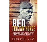 Red Trojan Horse: The Berling Army and the Soviet Annexation of Poland 1943-45