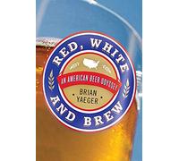 RED, WHITE, AND BREW: An American Beer Odyssey