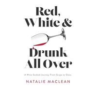 Red, White, and Drunk All Over: A Wine-Soaked Journey from Grape to Glass