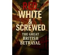 Red, White & Screwed: The Great British Betrayal