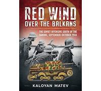 Red Wind Over the Balkans: The Soviet Offensive South of the Danube, September-October 1944