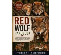 RED WOLF HANDBOOK: A Comprehensive Guide to Red Wolf Behavior, Ecology, Pack Life, Habitat, Survival Adaptations, Conservation, and Wildlife Observation