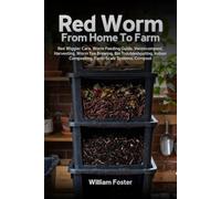 Red Worm From Home To House: Red Wiggler Care, Worm Feeding Guide, Vermicompost, Harvesting, Worm Tea Brewing, Bin Troubleshooting, Indoor Composting, ... Building, Compost (Red Worm Mastery Library)