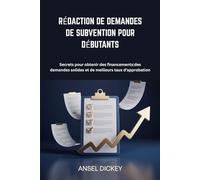 Rédaction De Demandes De Subvention Pour Débutants: Secrets pour obtenir des financements des demandes solides et de meilleurs taux d’approbation