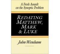 Redating Matthew, Mark & Luke: A Fresh Assault on the Synoptic Problem