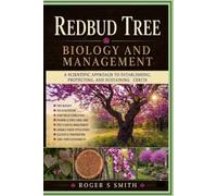 Redbud Tree Biology and Management: A Scientific Approach to Establishing, Protecting, and Sustaining Cercis (The Tree Biology and Management Series)