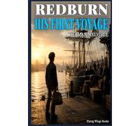 REDBURN.HIS FIRST VOYAGE (SPECIAL ANNOTATED EDITION) Herman Melville: A Timeless Classic of Seafaring Adventure, Personal Growth, Courage, and Nineteenth-Century Maritime Life