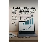 Reddito Digitale da Zero: Come iniziare con freelancing, e-commerce e marketing digitale passo dopo passo