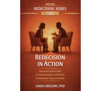 Redecision in Action: Advanced Clinical Skills in Communication, Grief Work, Closing Exits, Saying Goodbye: 2 (Master Redecision Therapy Series)