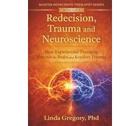 Redecision Trauma and Neuroscience: How Experiential Therapy Rewrites the Brain and Resolves Trauma (Master Redecision Therapy Series)