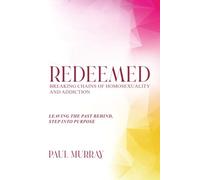 Redeemed: Breaking Chains of Homosexuality and Addiction: Leaving the Past Behind, Step Into Purpose