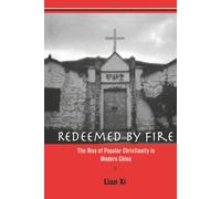 Redeemed by Fire: The Rise of Popular Christianity in Modern China