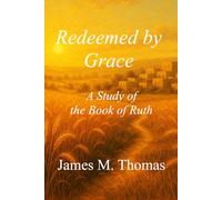 Redeemed by Grace: A Study of the Book of Ruth