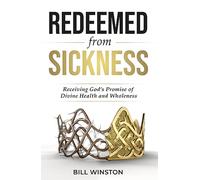 Redeemed from Sickness: Receiving God's Promise of Divine Health and Wholeness