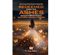 Redeemed From the Ashes: Moving From Silence & Shame to Wholeness, Healing & Freedom (When Trauma Writes the Story: Triumph Wins!)