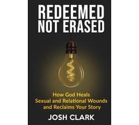 Redeemed, Not Erased: How God Heals Sexual and Relational Wounds and Reclaims Your Story (Covenant Over Culture)