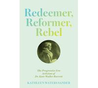 Redeemer, Reformer, Rebel: The Progressive Era Activism of Dr. Kate Waller Barrett
