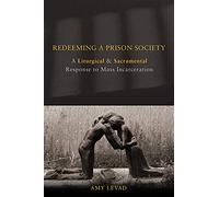 Redeeming a Prison Society: A Liturgical and Sacramental Response to Mass Incarceration