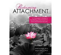 Redeeming Attachment: A Counselor's Guide to Facilitating Attachment to God and Earned Security
