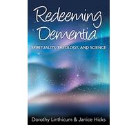 Redeeming Dementia: Spirituality, Theology, and Science