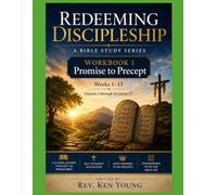 REDEEMING DISCIPLESHIP A Bible Study Series WORKBOOK 1: Promise to Precept Weeks 1-13 Genesis 1 through Leviticus 27