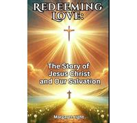 Redeeming Love: The Story of Jesus Christ and Our Salvation: Experience Jesus’ Sacrifice, Embrace His Grace and Find New Life Through Salvation’s Story.