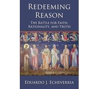 Redeeming Reason: The Battle for Faith, Rationality, and Truth, Part 1