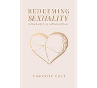 Redeeming Sexuality: Inviting God To Mend Our Fractured Hearts