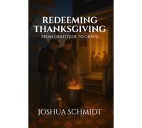 Redeeming Thanksgiving: From Gratitude to Grace (Redeeming the Seasons: Finding God’s Grace in Every Celebration)