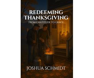Redeeming Thanksgiving: From Gratitude to Grace (Redeeming the Seasons: Finding God’s Grace in Every Celebration)