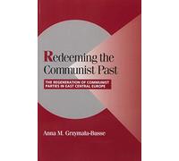 Redeeming the Communist Past: The Regeneration of Communist Parties in East Central Europe (Cambridge Studies in Comparative Politics)