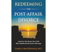 Redeeming the Post-Affair Divorce: Heal Your Life, Restore Your Faith After Infidelity Breaks Up Your Marriage