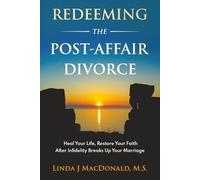 Redeeming the Post-Affair Divorce: Heal Your Life, Restore Your Faith After Infidelity Breaks Up Your Marriage
