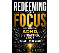 Redeeming Your Focus: God’s Answer to ADHD, Distraction, and a Scattered Mind