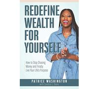 Redefine Wealth for Yourself: How to Stop Chasing Money and Finally Live Your Life's Purpose