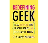 Redefining Geek: Bias and the Five Hidden Habits of Tech-Savvy Teens