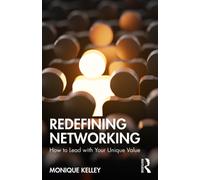 Redefining Networking : How to Lead with Your Unique Value