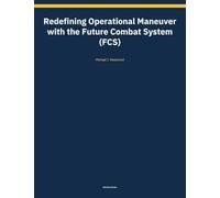 Redefining Operational Maneuver with the Future Combat System (FCS) (Kdp Print Rescue)