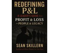 Redefining P&L: A Leader’s Guide: From Profit & Loss to People & Legacy