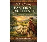Redefining Pastoral Excellence: Biblical Faithful and Fruitful Ministry