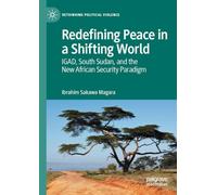 Redefining Peace in a Shifting World: IGAD, South Sudan, and the New African Security Paradigm (Rethinking Political Violence)