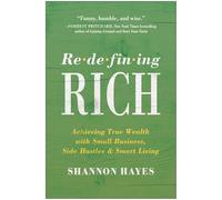 Redefining Rich: Achieving True Wealth with Small Business, Side Hustles, and Smart Living