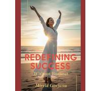 Redefining Success Without Burnout: How to Achieve More Without Losing Yourself (Self Help)