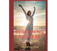 Redefining Success Without Burnout: How to Achieve More Without Losing Yourself (Self Help)