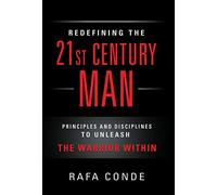 REDEFINING THE 21st CENTURY MAN: Principles and Disciplines to Unleash The Warrior Within