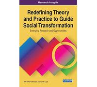 Redefining Theory and Practice to Guide Social Transformation: Emerging Research and Opportunities (Advances in Public Policy and Administration)