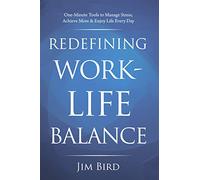 Redefining Work-Life Balance: One-Minute Tools to Manage Stress, Achieve More & Enjoy Life Every Day