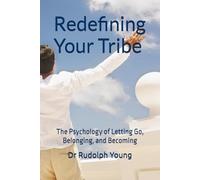 Redefining Your Tribe: The Psychology of Letting Go, Belonging, and Becoming